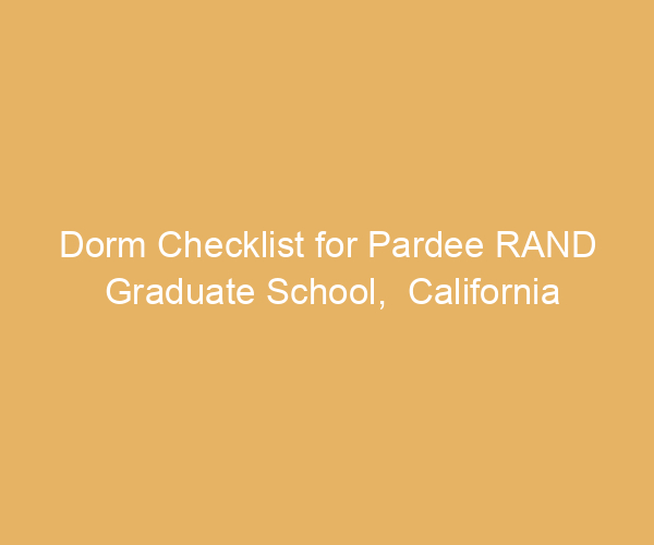 Dorm Checklist for Pardee RAND Graduate School,  California