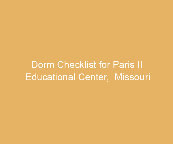 Dorm Checklist for Paris II Educational Center,  Missouri