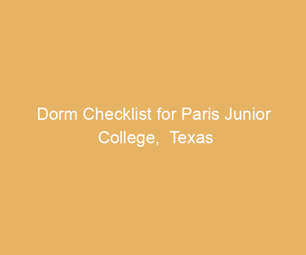 Dorm Checklist for Paris Junior College,  Texas