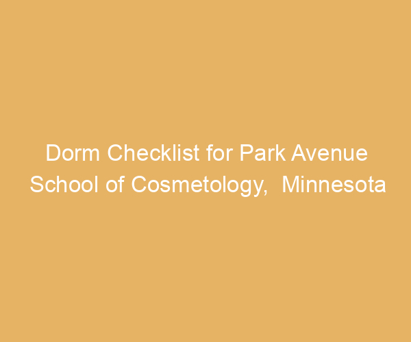 Dorm Checklist for Park Avenue School of Cosmetology,  Minnesota