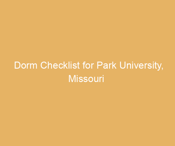 Dorm Checklist for Park University,  Missouri