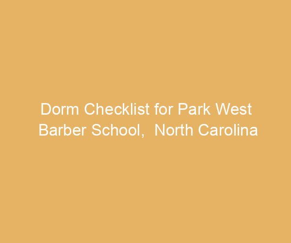 Dorm Checklist for Park West Barber School,  North Carolina