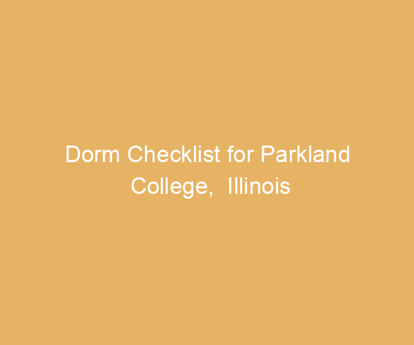 Dorm Checklist for Parkland College,  Illinois