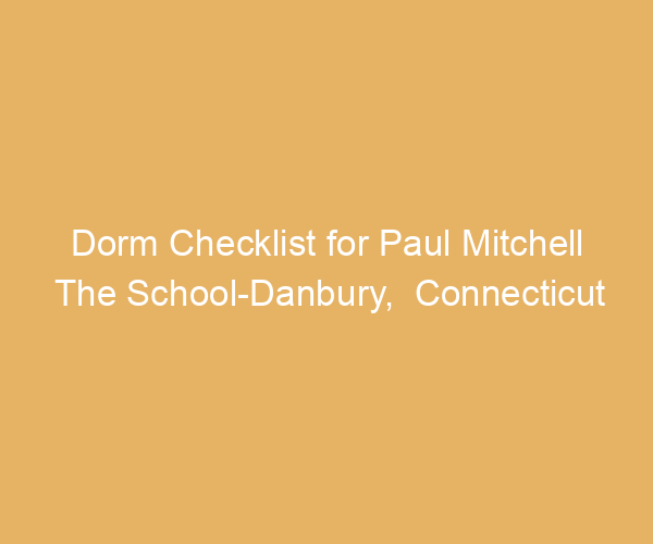 Dorm Checklist for Paul Mitchell The School-Danbury,  Connecticut