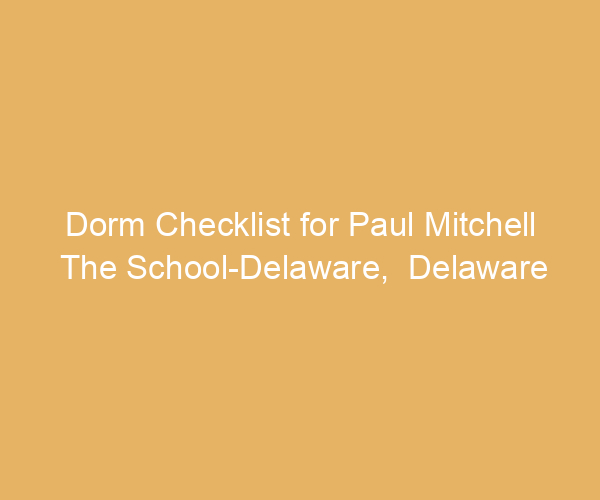 Dorm Checklist for Paul Mitchell The School-Delaware,  Delaware