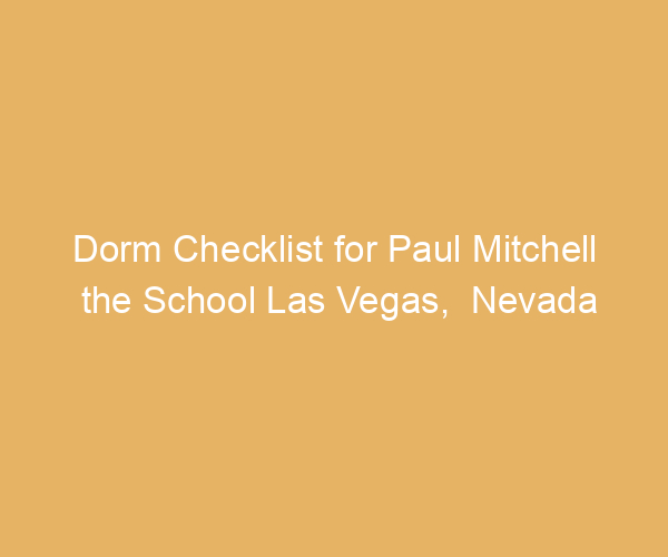 Dorm Checklist for Paul Mitchell the School Las Vegas,  Nevada