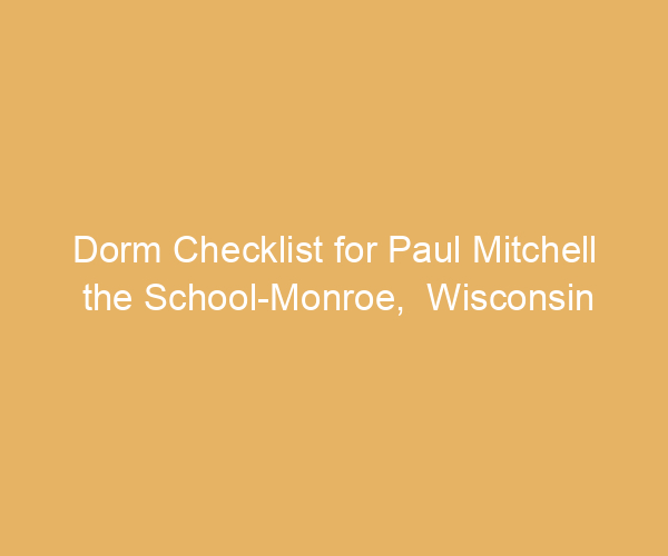 Dorm Checklist for Paul Mitchell the School-Monroe,  Wisconsin