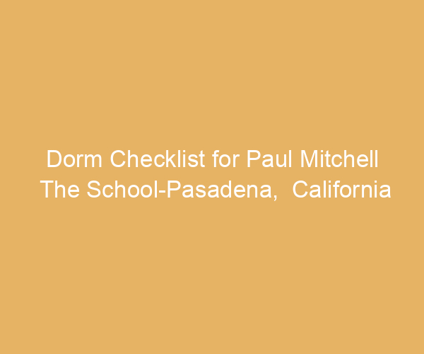 Dorm Checklist for Paul Mitchell The School-Pasadena,  California