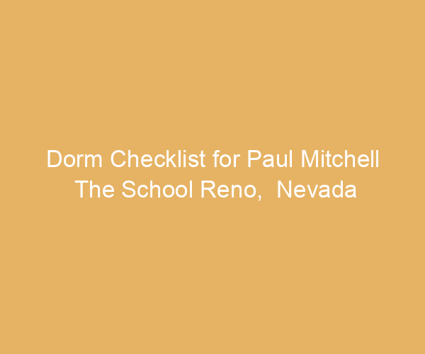 Dorm Checklist for Paul Mitchell The School Reno,  Nevada