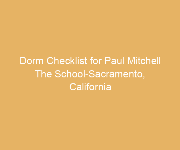 Dorm Checklist for Paul Mitchell The School-Sacramento,  California