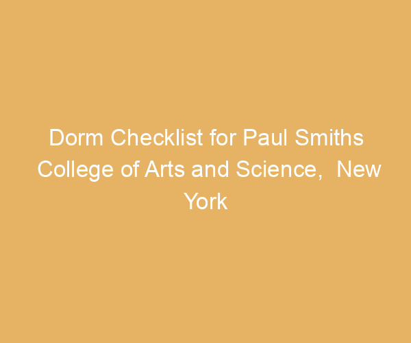 Dorm Checklist for Paul Smiths College of Arts and Science,  New York