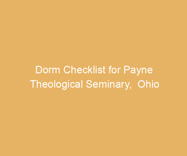 Dorm Checklist for Payne Theological Seminary,  Ohio
