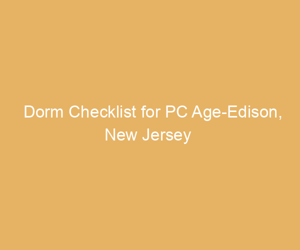 Dorm Checklist for PC Age-Edison,  New Jersey
