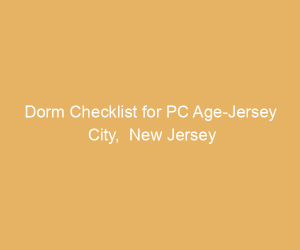 Dorm Checklist for PC Age-Jersey City,  New Jersey