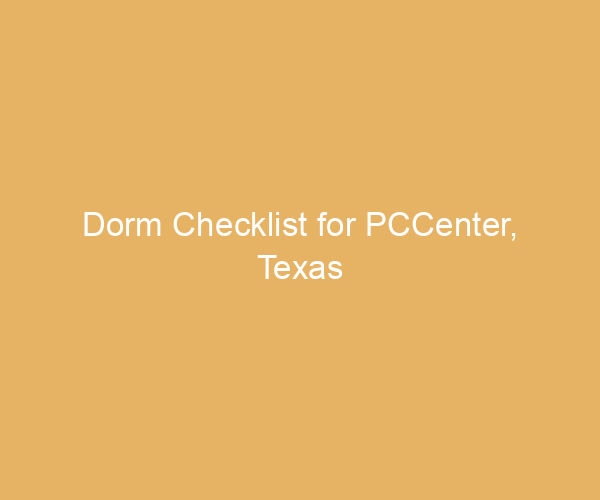 Dorm Checklist for PCCenter,  Texas