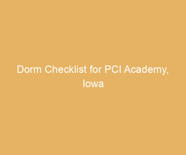 Dorm Checklist for PCI Academy,  Iowa