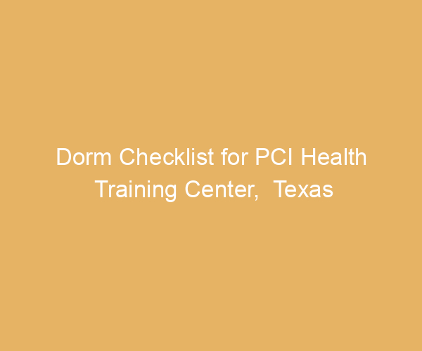 Dorm Checklist for PCI Health Training Center,  Texas