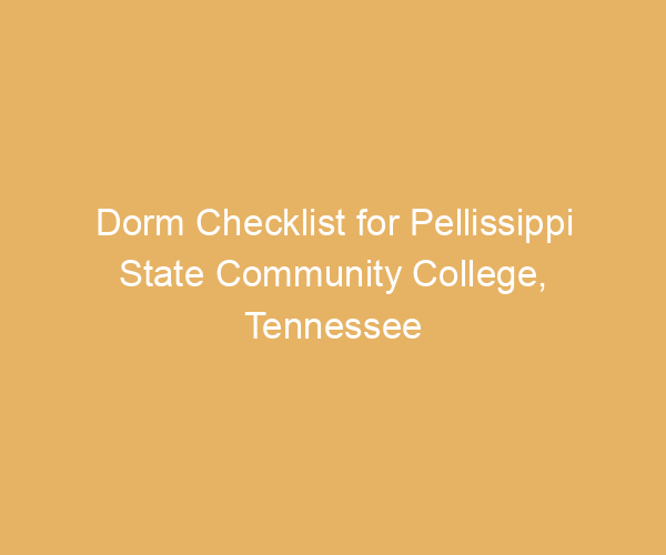 Dorm Checklist for Pellissippi State Community College,  Tennessee