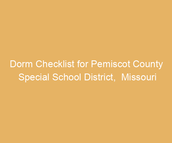 Dorm Checklist for Pemiscot County Special School District,  Missouri