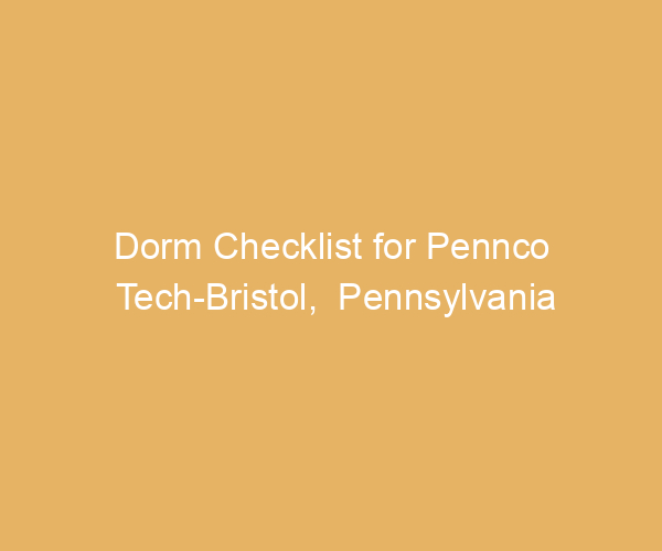 Dorm Checklist for Pennco Tech-Bristol,  Pennsylvania