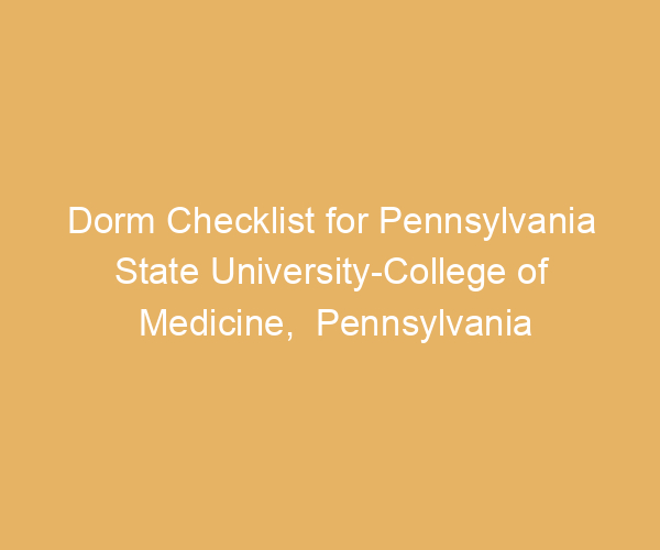 Dorm Checklist for Pennsylvania State University-College of Medicine,  Pennsylvania