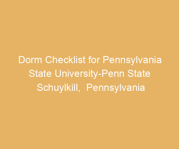 Dorm Checklist for Pennsylvania State University-Penn State Schuylkill,  Pennsylvania