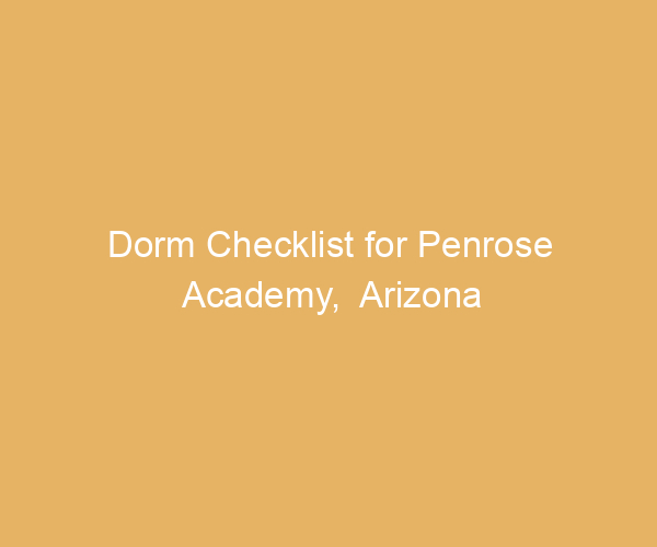 Dorm Checklist for Penrose Academy,  Arizona