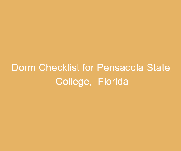 Dorm Checklist for Pensacola State College,  Florida