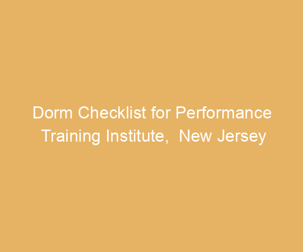 Dorm Checklist for Performance Training Institute,  New Jersey