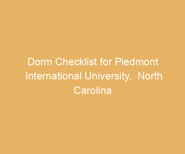 Dorm Checklist for Piedmont International University,  North Carolina