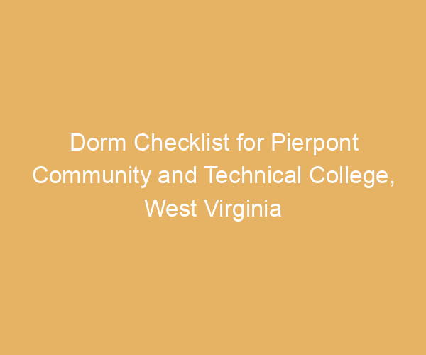 Dorm Checklist for Pierpont Community and Technical College,  West Virginia