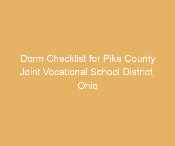 Dorm Checklist for Pike County Joint Vocational School District,  Ohio