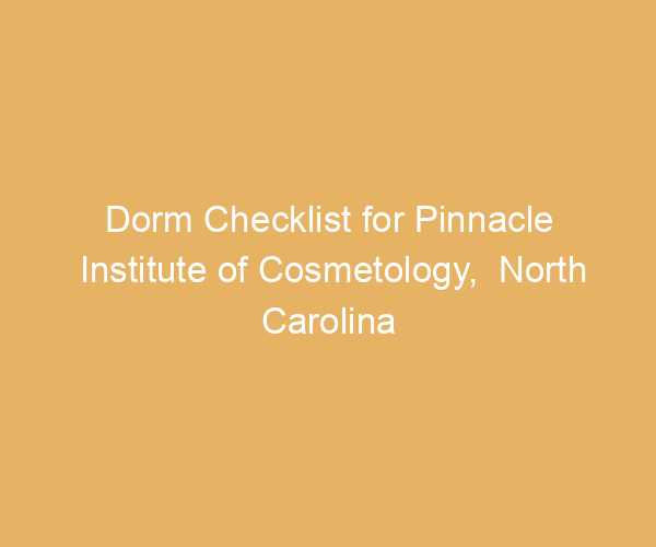 Dorm Checklist for Pinnacle Institute of Cosmetology,  North Carolina