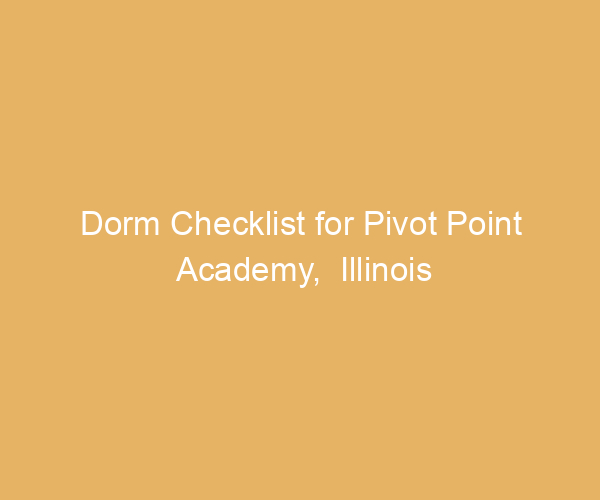 Dorm Checklist for Pivot Point Academy,  Illinois