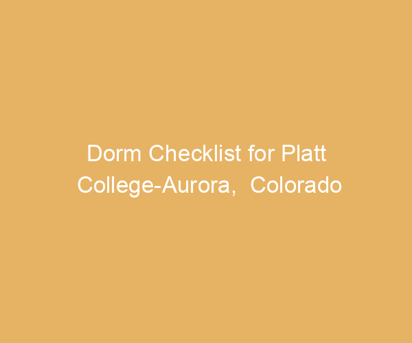 Dorm Checklist for Platt College-Aurora,  Colorado