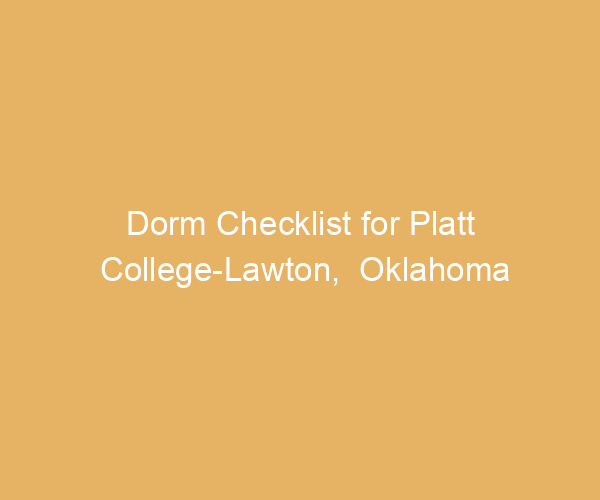 Dorm Checklist for Platt College-Lawton,  Oklahoma