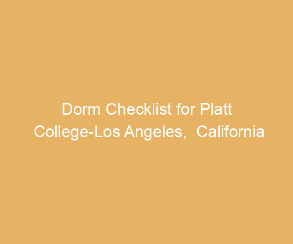Dorm Checklist for Platt College-Los Angeles,  California