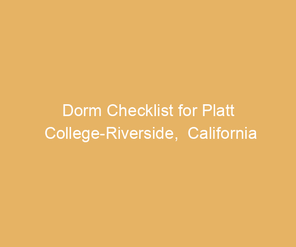 Dorm Checklist for Platt College-Riverside,  California