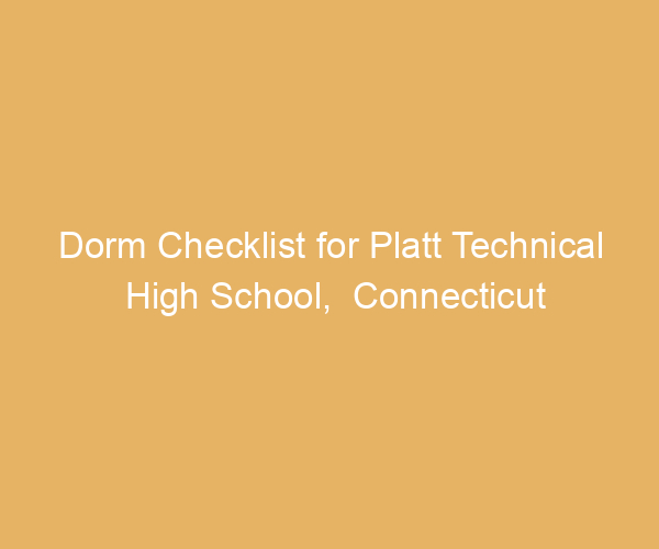 Dorm Checklist for Platt Technical High School,  Connecticut