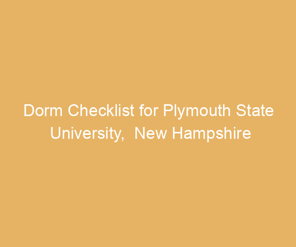 Dorm Checklist for Plymouth State University,  New Hampshire