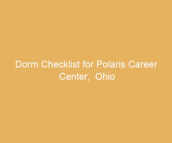 Dorm Checklist for Polaris Career Center,  Ohio