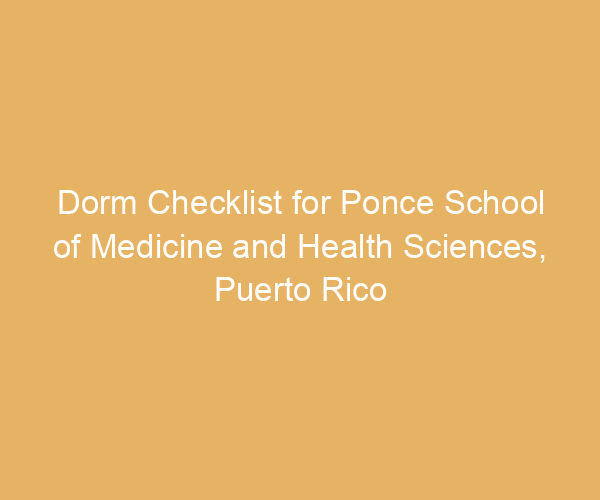 Dorm Checklist for Ponce School of Medicine and Health Sciences,  Puerto Rico