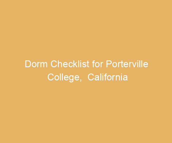 Dorm Checklist for Porterville College,  California