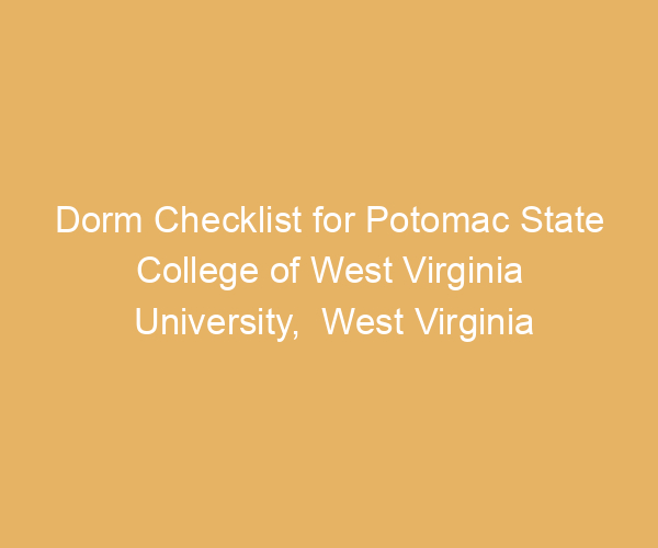 Dorm Checklist for Potomac State College of West Virginia University,  West Virginia
