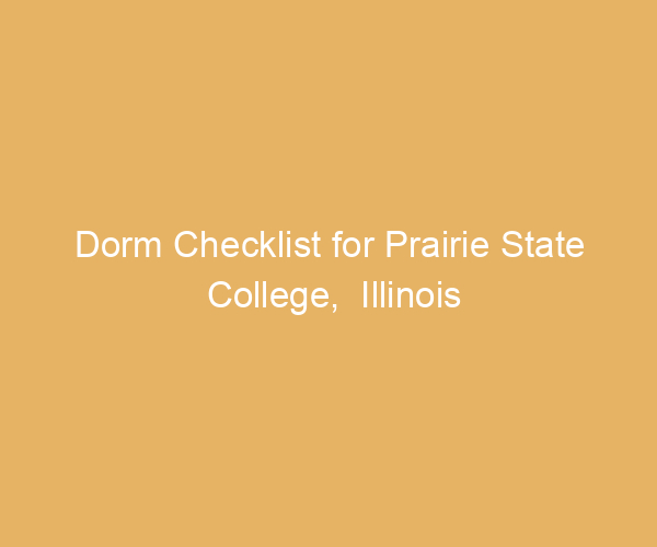 Dorm Checklist for Prairie State College,  Illinois