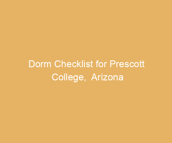 Dorm Checklist for Prescott College,  Arizona