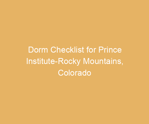 Dorm Checklist for Prince Institute-Rocky Mountains,  Colorado
