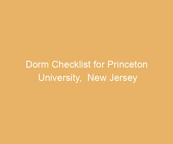 Dorm Checklist for Princeton University,  New Jersey