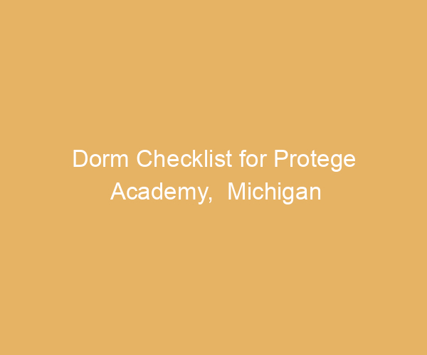 Dorm Checklist for Protege Academy,  Michigan