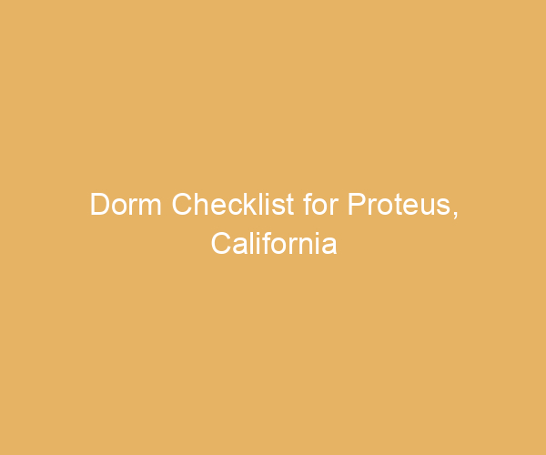 Dorm Checklist for Proteus,  California